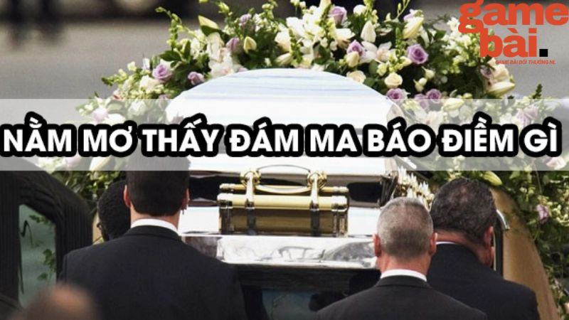 Nằm mơ thấy đám ma cũng là điềm báo tốt lành đến bạn